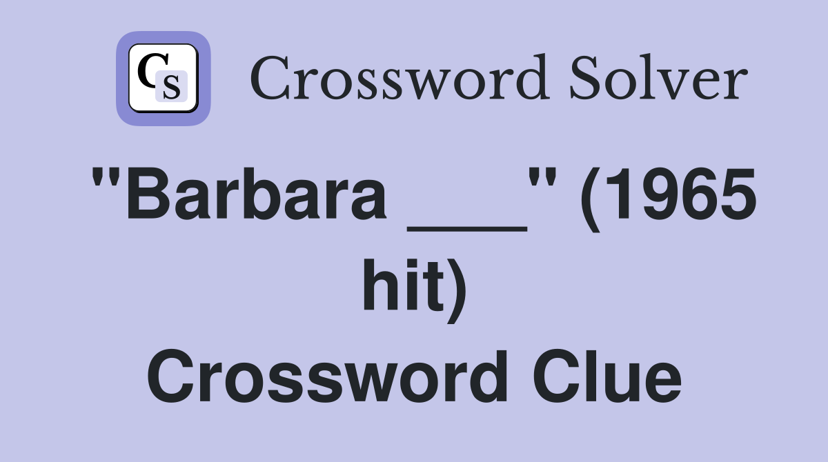 "Barbara ___" (1965 hit) Crossword Clue