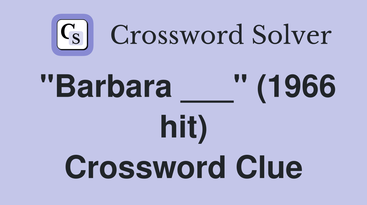 "Barbara ___" (1966 hit) Crossword Clue