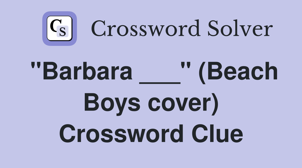 "Barbara ___" (Beach Boys cover) Crossword Clue