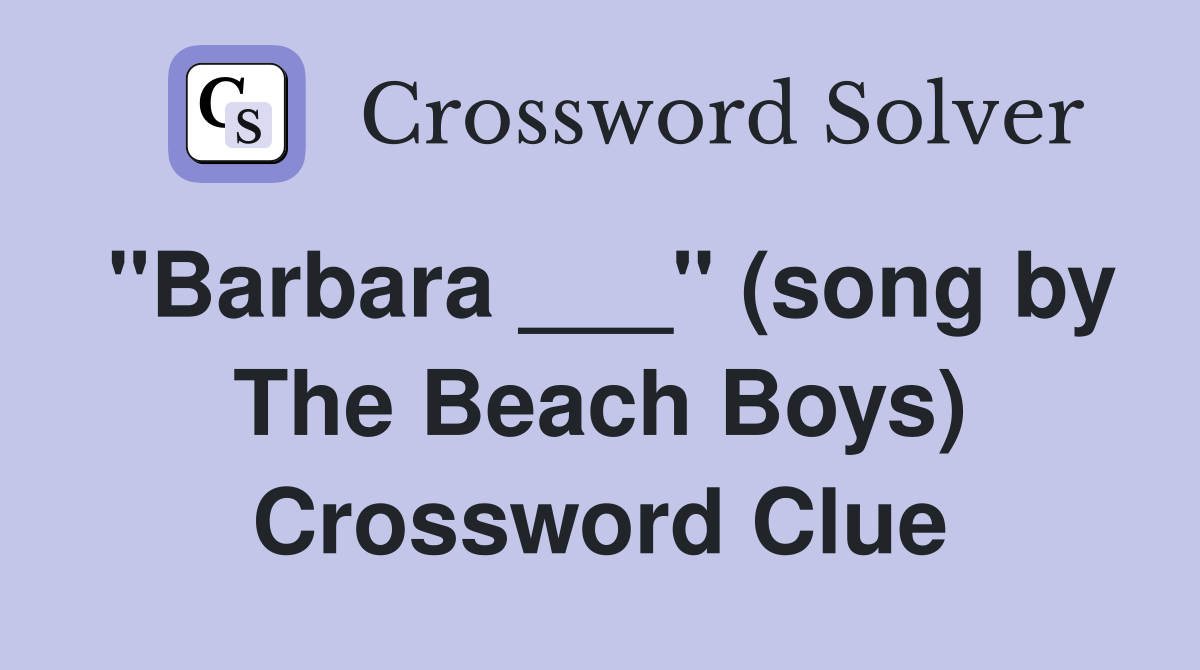"Barbara ___" (song by The Beach Boys) Crossword Clue