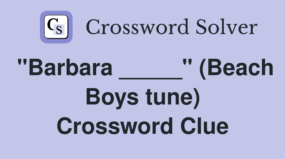 "Barbara _____" (Beach Boys tune) Crossword Clue