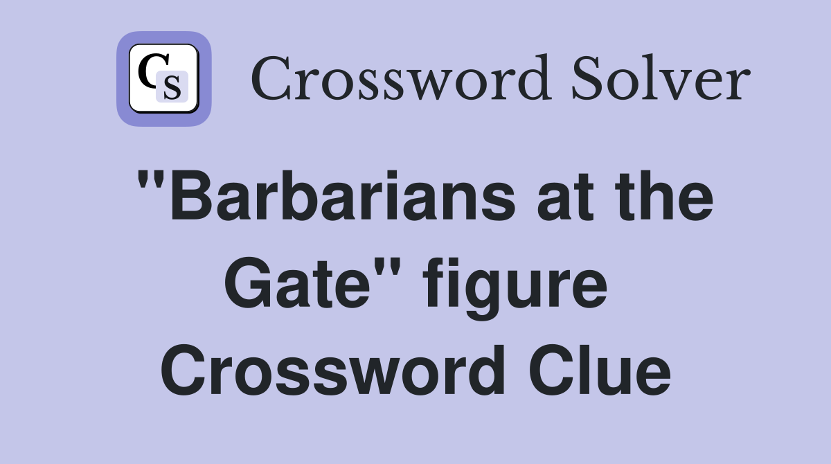 "Barbarians at the Gate" figure Crossword Clue