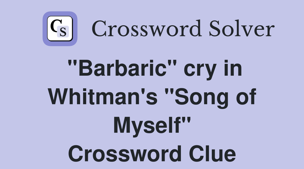 "Barbaric" cry in Whitman's "Song of Myself" Crossword Clue