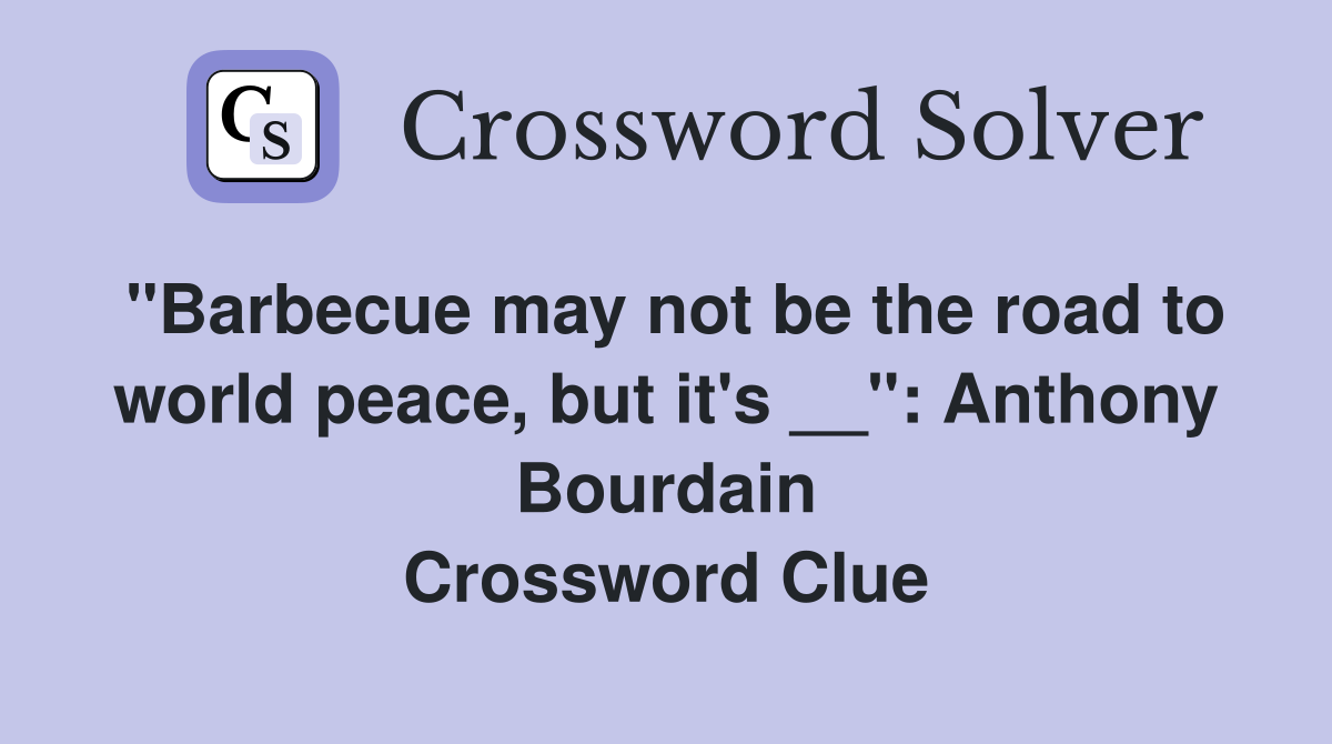 "Barbecue may not be the road to world peace, but it's __": Anthony Bourdain Crossword Clue