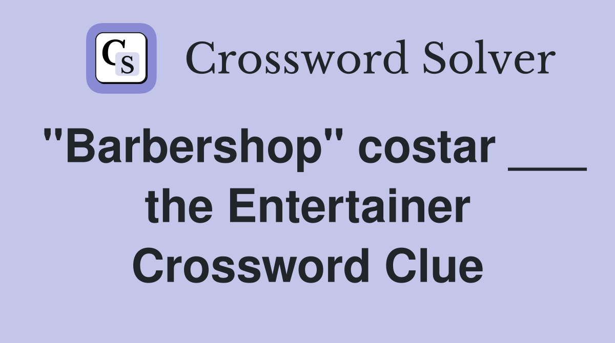 "Barbershop" costar ___ the Entertainer Crossword Clue