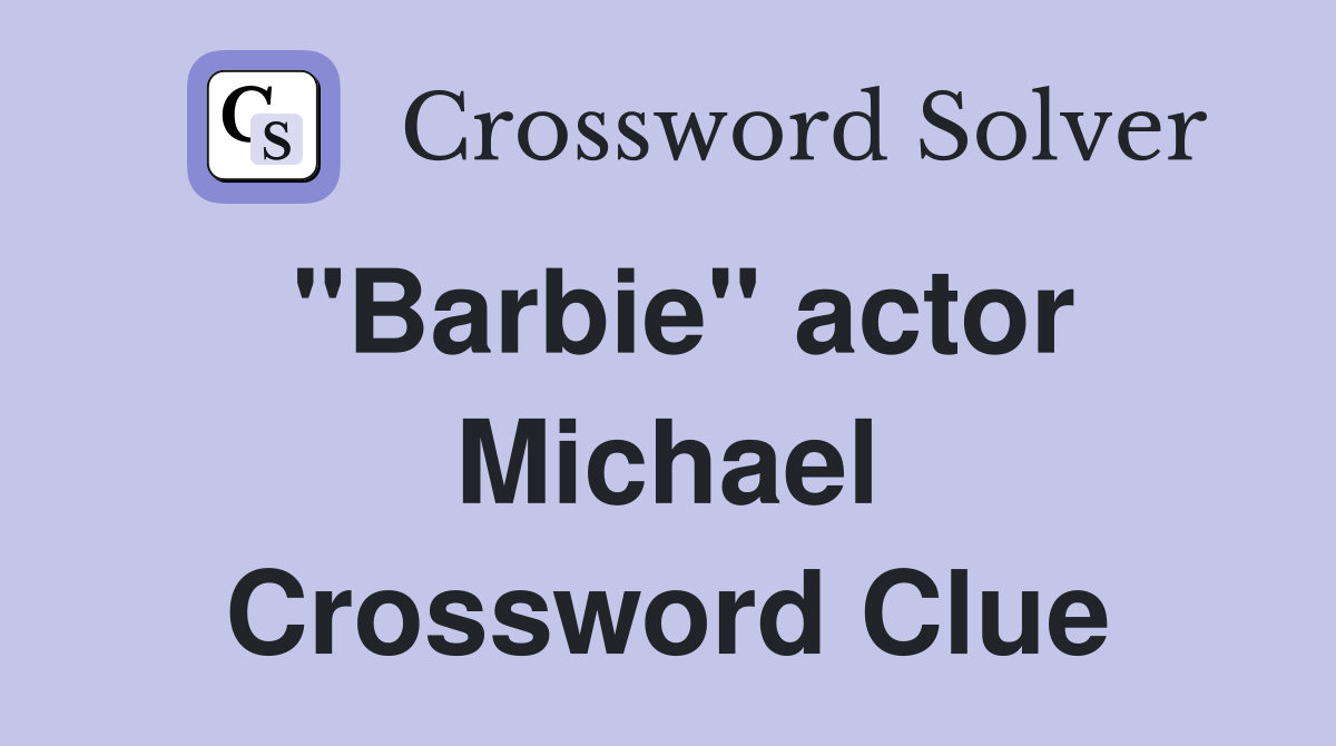 "Barbie" actor Michael Crossword Clue