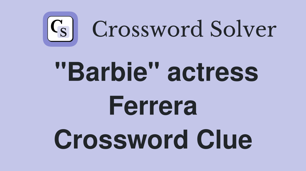 "Barbie" actress Ferrera Crossword Clue