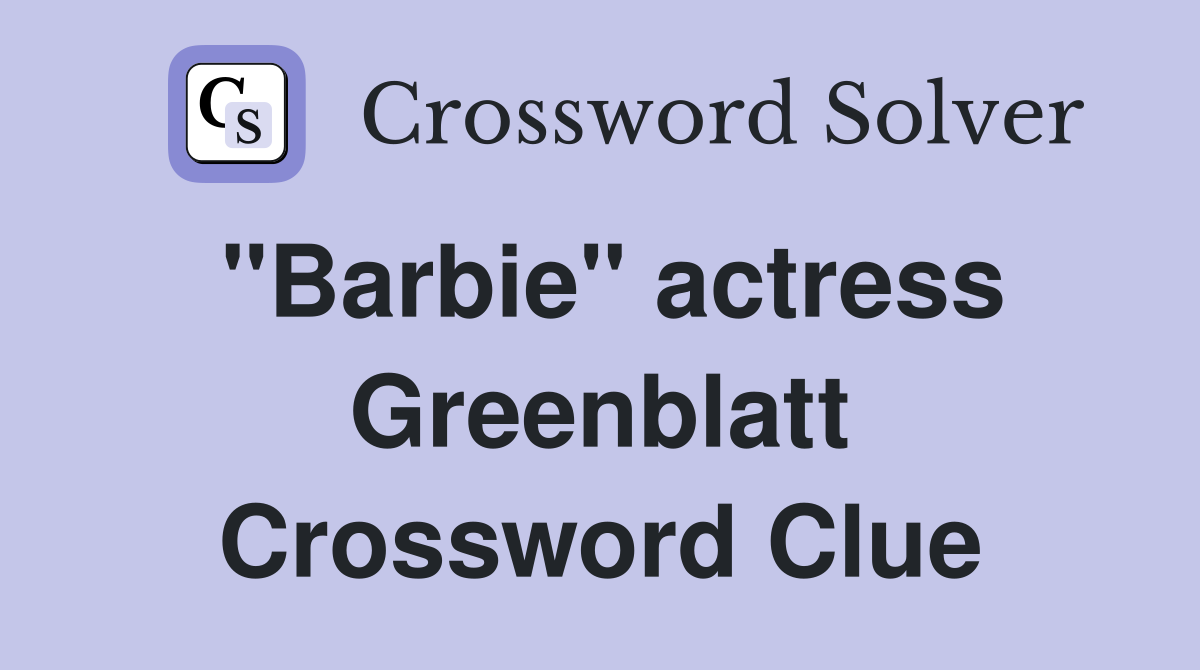 "Barbie" actress Greenblatt Crossword Clue