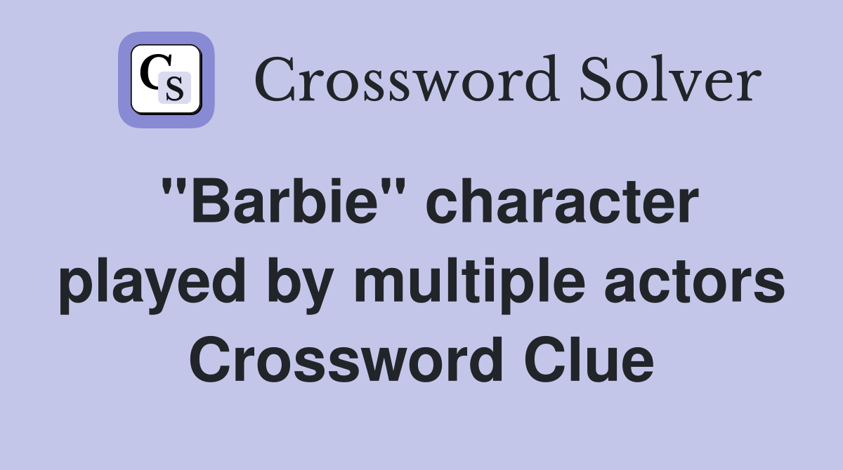 "Barbie" character played by multiple actors Crossword Clue