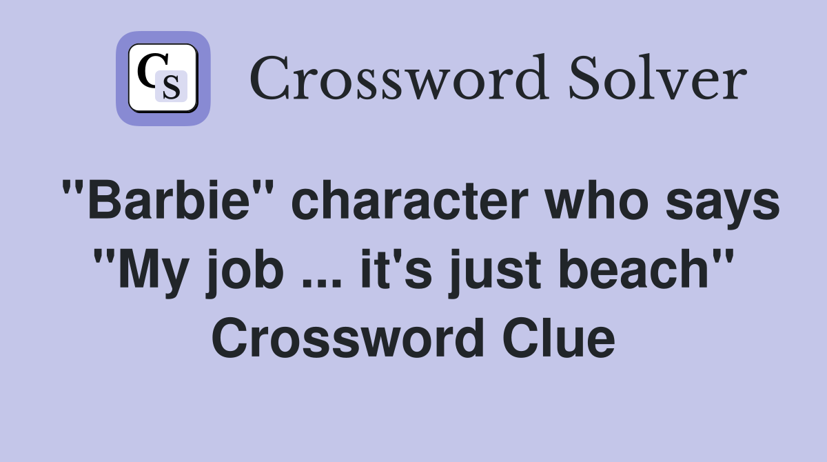 "Barbie" character who says "My job ... it's just beach" Crossword Clue