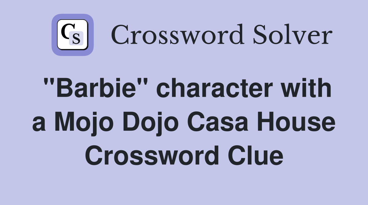 "Barbie" character with a Mojo Dojo Casa House Crossword Clue