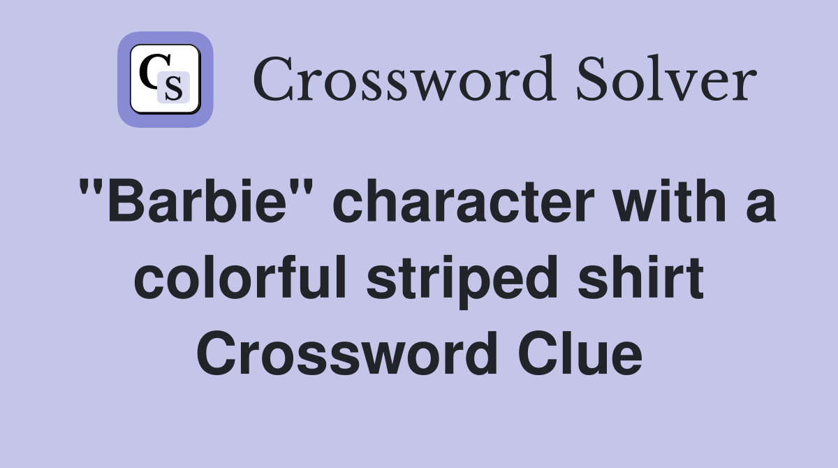 quot Barbie quot character with a colorful striped shirt Crossword Clue