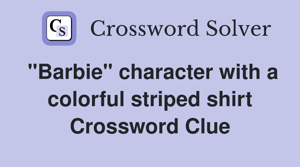 "Barbie" character with a colorful striped shirt Crossword Clue