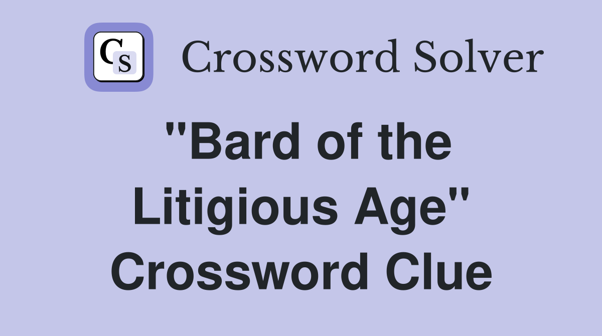 "Bard of the Litigious Age" Crossword Clue