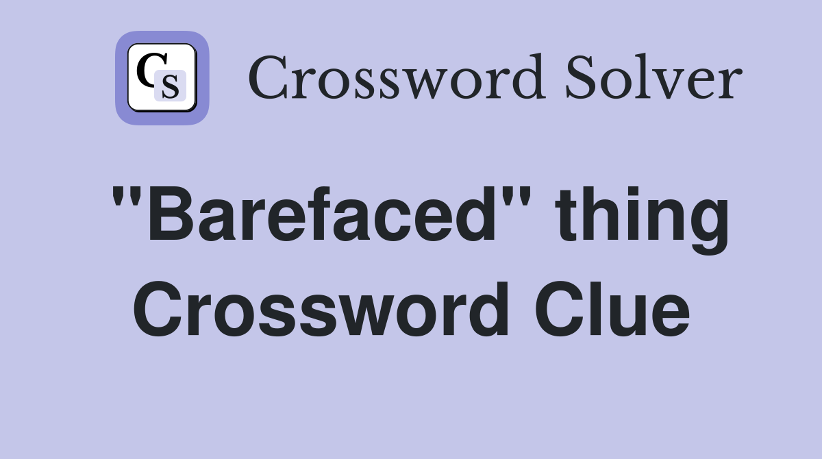"Barefaced" thing Crossword Clue