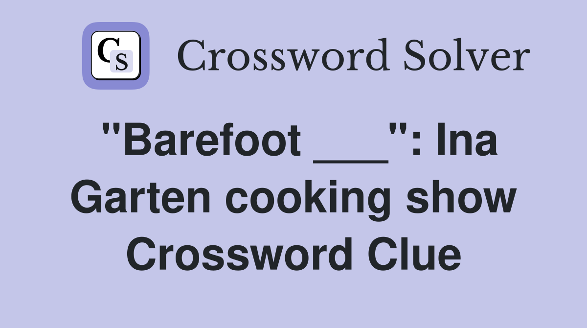 "Barefoot ___": Ina Garten cooking show Crossword Clue