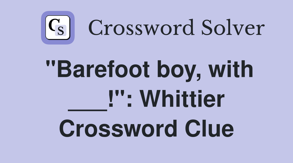 "Barefoot boy, with ___!": Whittier Crossword Clue