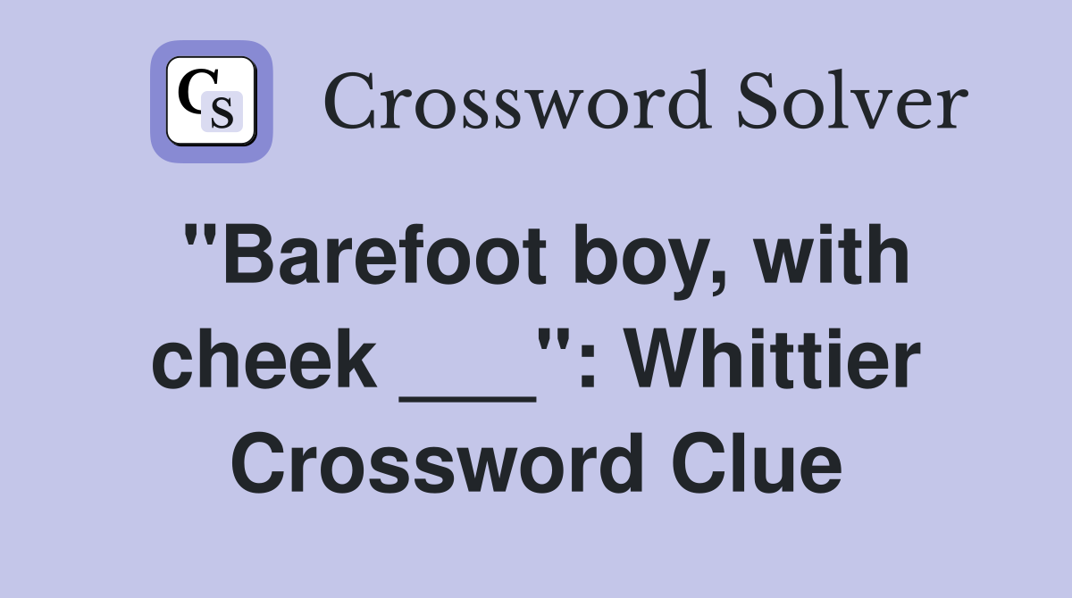 "Barefoot boy, with cheek ___": Whittier Crossword Clue