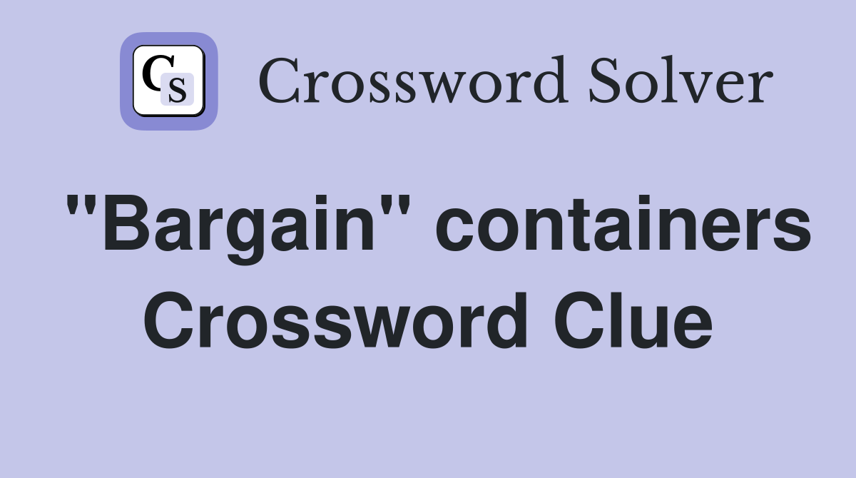 "Bargain" containers Crossword Clue