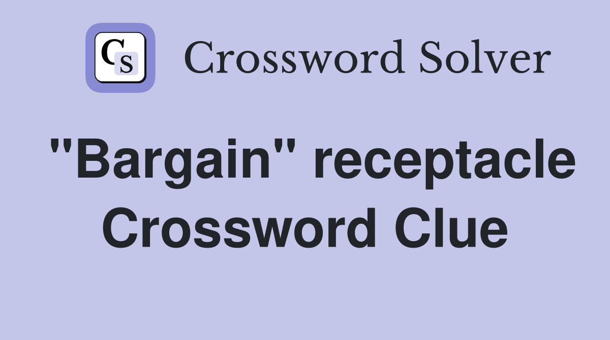 "Bargain" receptacle Crossword Clue