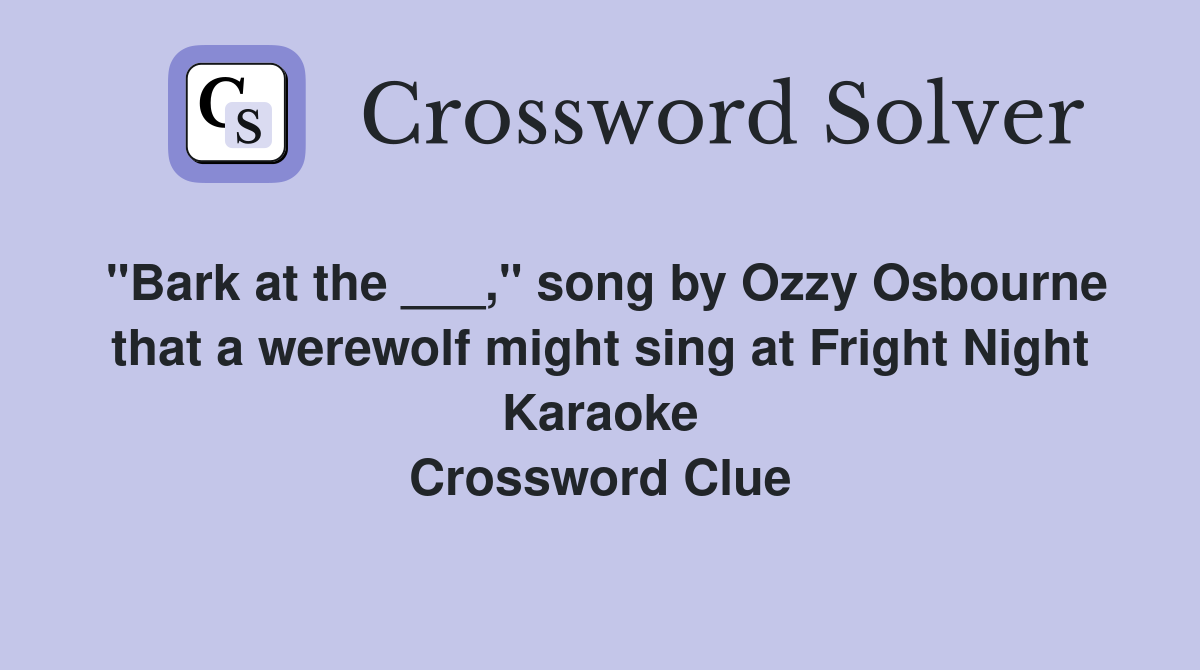 "Bark at the ___," song by Ozzy Osbourne that a werewolf might sing at Fright Night Karaoke Crossword Clue