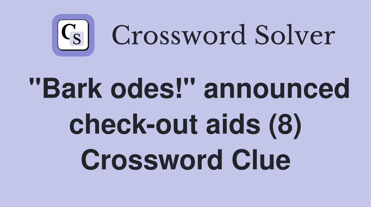 "Bark odes!" announced check-out aids (8) Crossword Clue