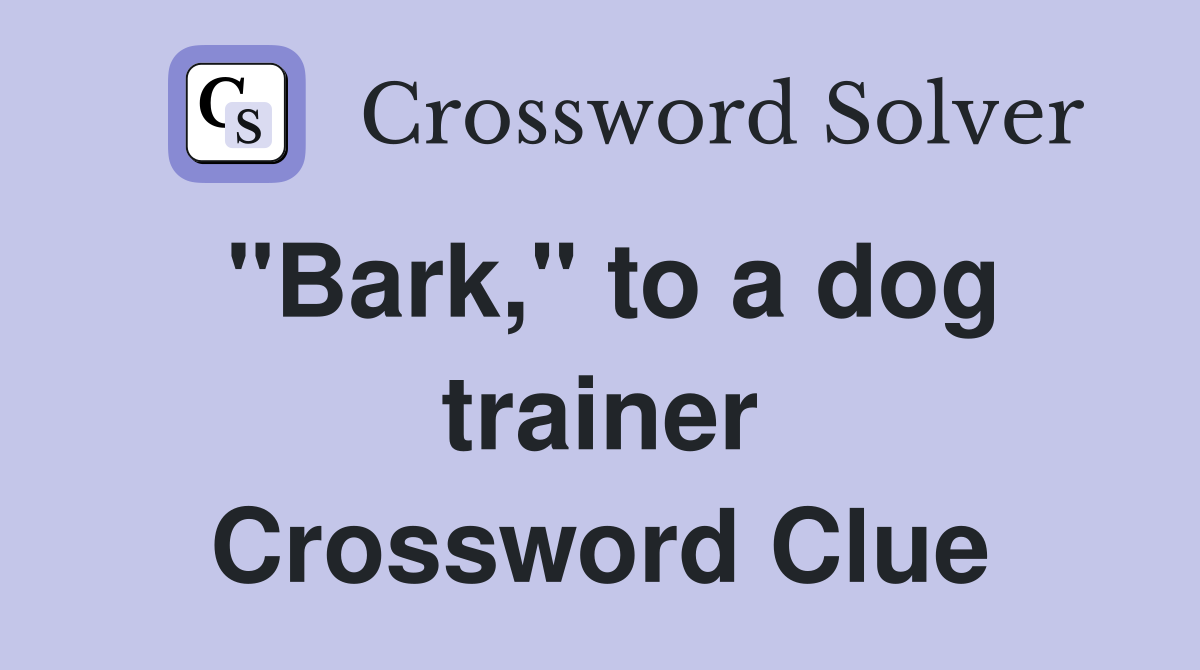 "Bark," to a dog trainer Crossword Clue