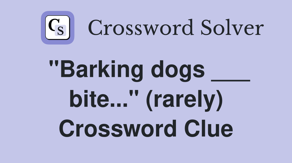 "Barking dogs ___ bite..." (rarely) Crossword Clue