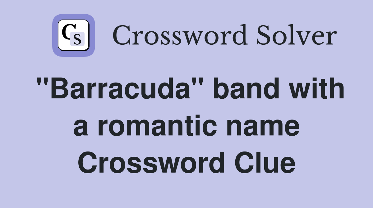 "Barracuda" band with a romantic name Crossword Clue