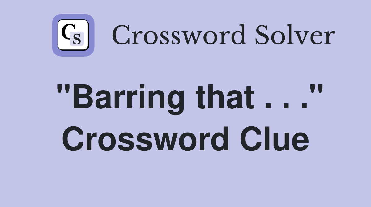 "Barring that . . ." Crossword Clue