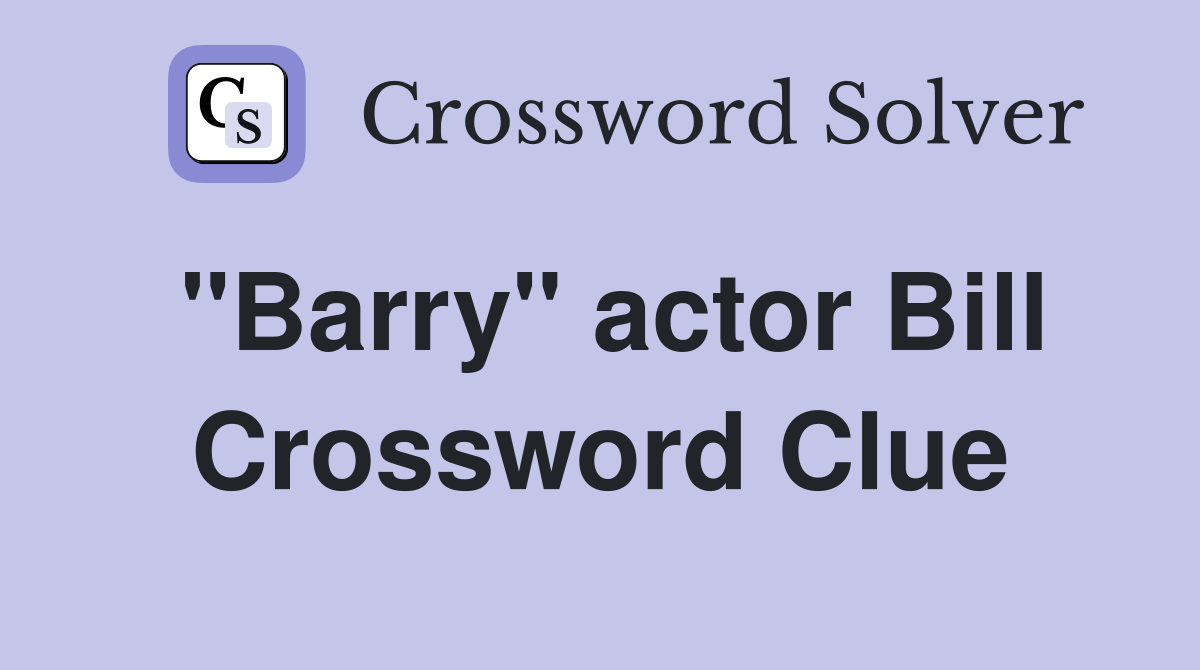 "Barry" actor Bill Crossword Clue