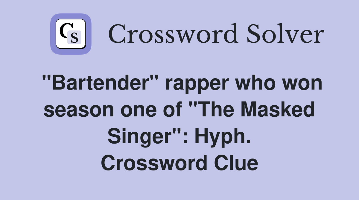 "Bartender" rapper who won season one of "The Masked Singer": Hyph. Crossword Clue
