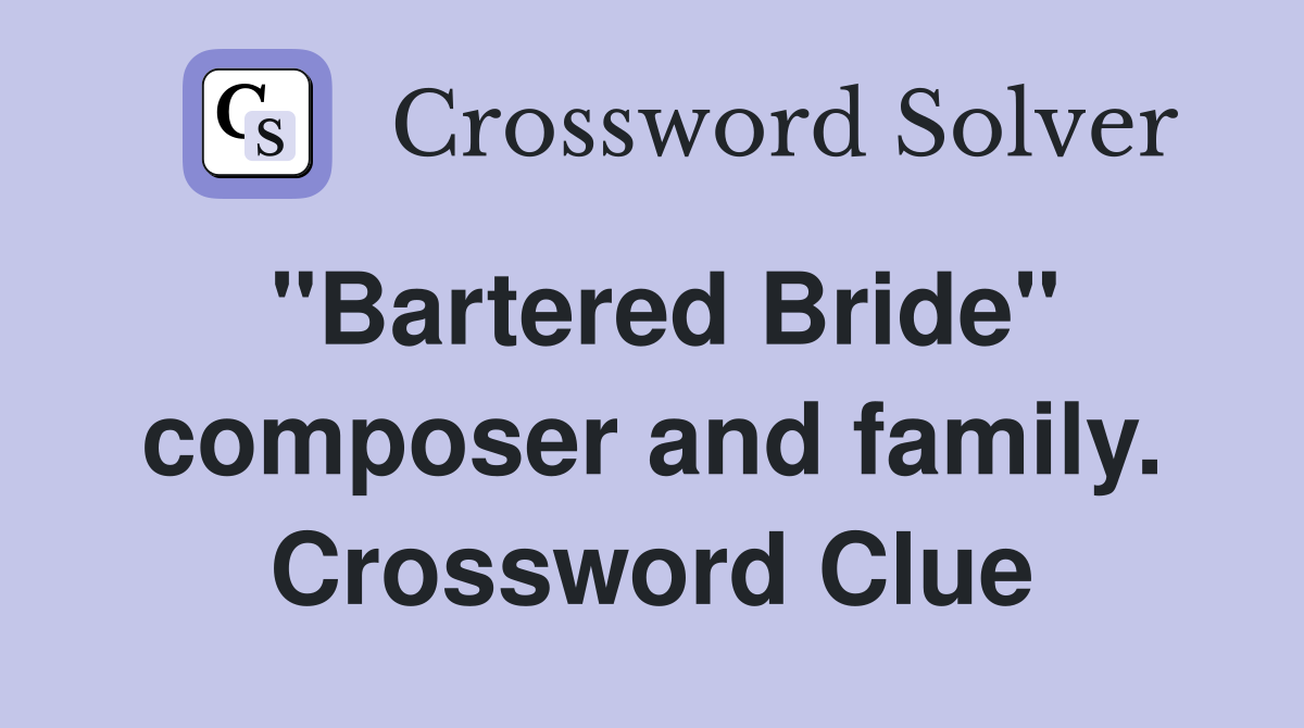 "Bartered Bride" composer and family. Crossword Clue
