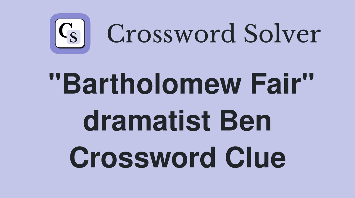 "Bartholomew Fair" dramatist Ben Crossword Clue