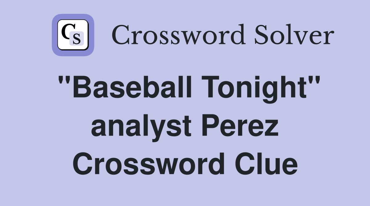"Baseball Tonight" analyst Perez Crossword Clue