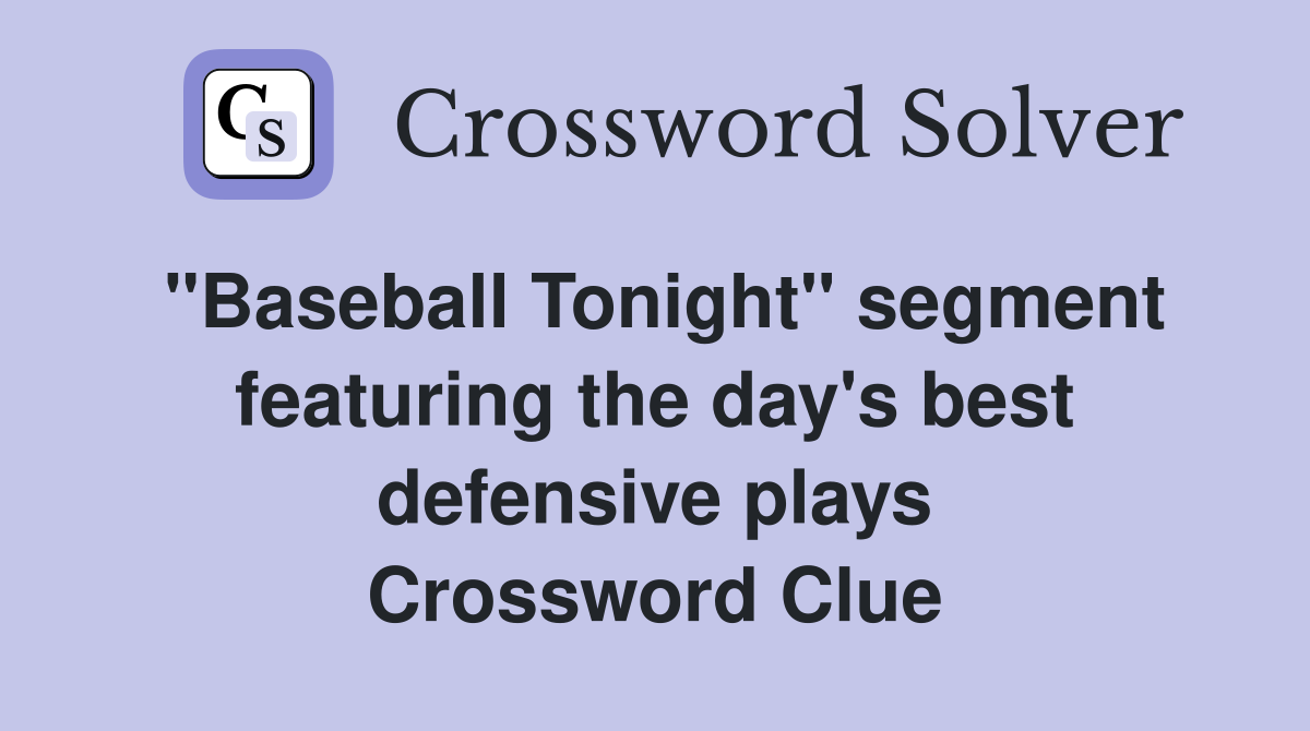 "Baseball Tonight" segment featuring the day's best defensive plays Crossword Clue