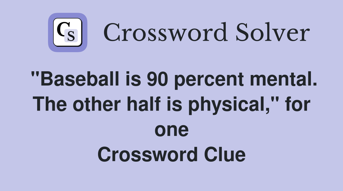 "Baseball is 90 percent mental. The other half is physical," for one Crossword Clue