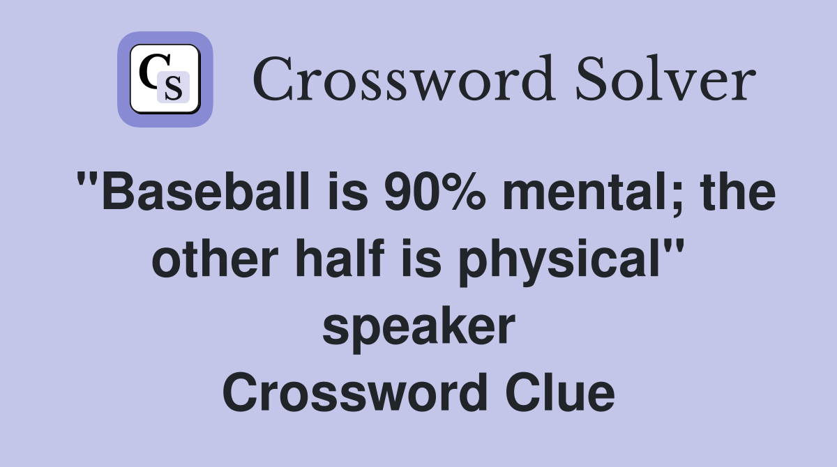 "Baseball is 90% mental; the other half is physical" speaker Crossword Clue