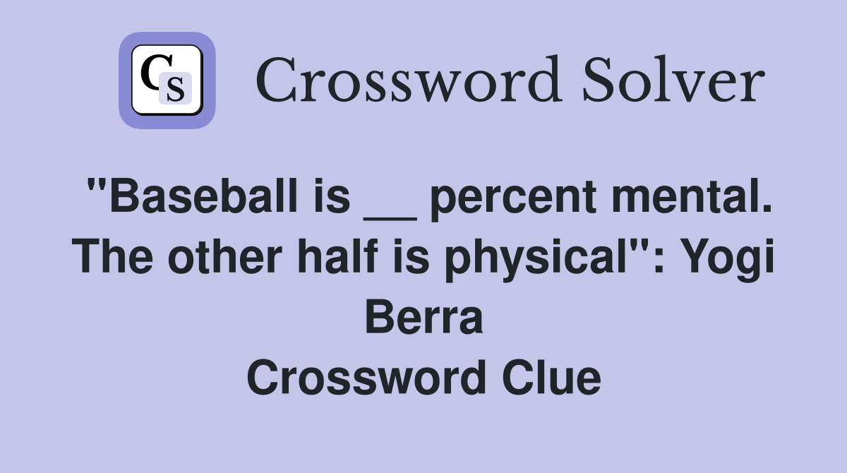 "Baseball is __ percent mental. The other half is physical": Yogi Berra Crossword Clue