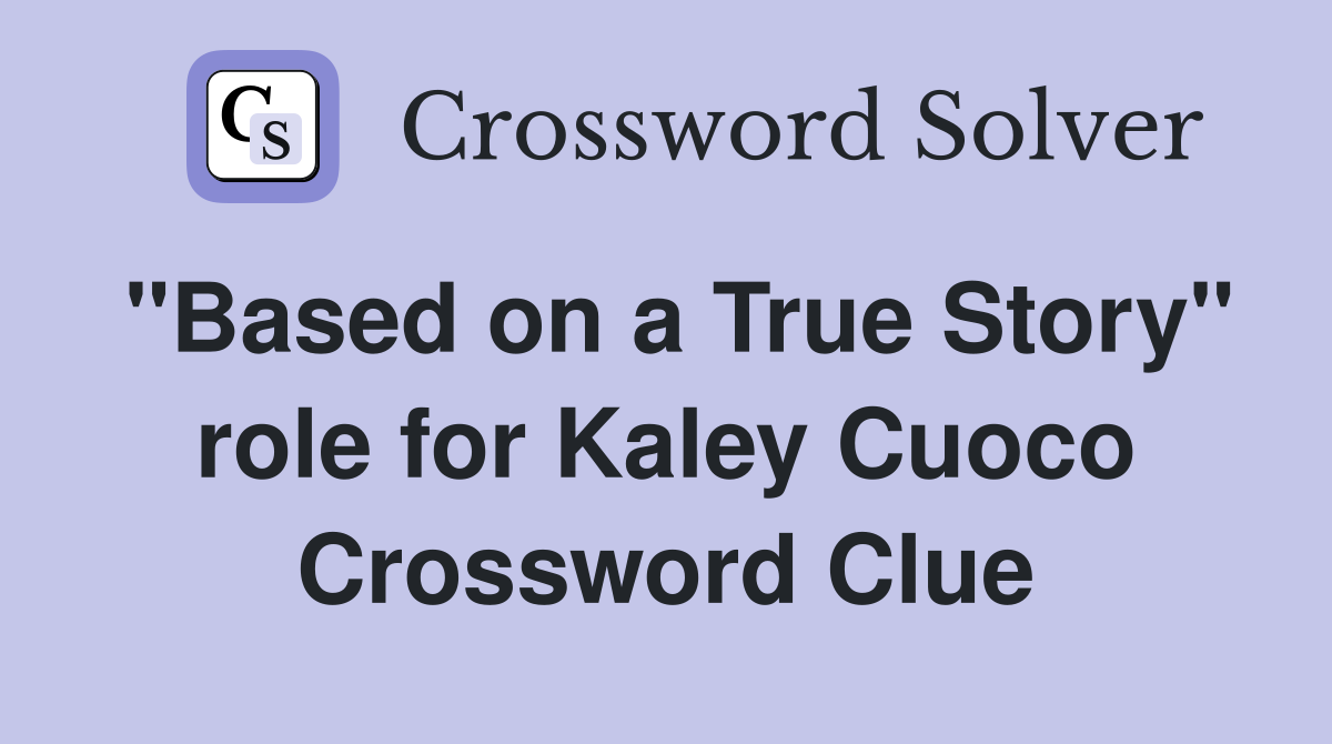 "Based on a True Story" role for Kaley Cuoco Crossword Clue