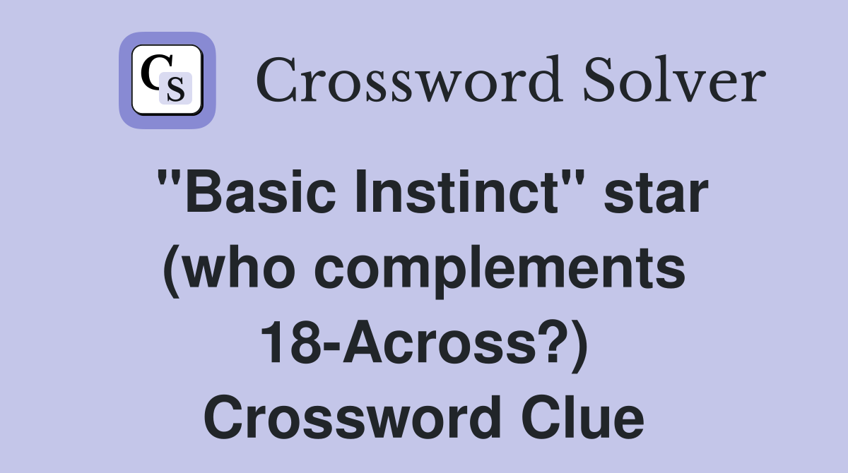 "Basic Instinct" star (who complements 18-Across?) Crossword Clue