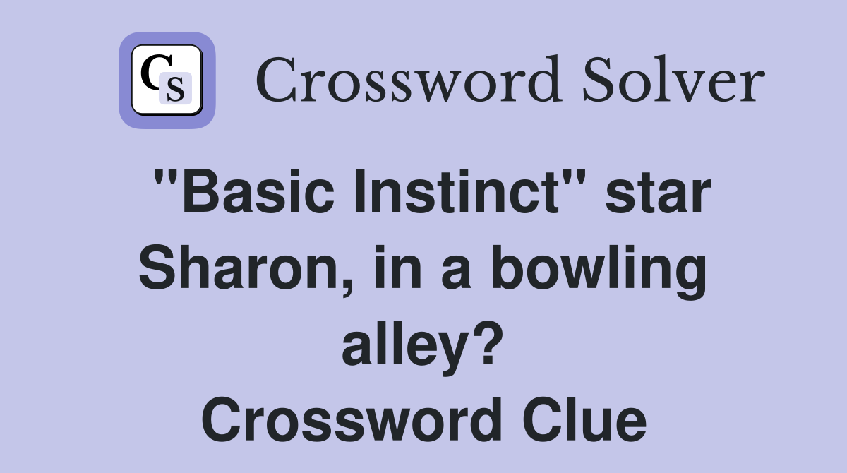 "Basic Instinct" star Sharon, in a bowling alley? Crossword Clue