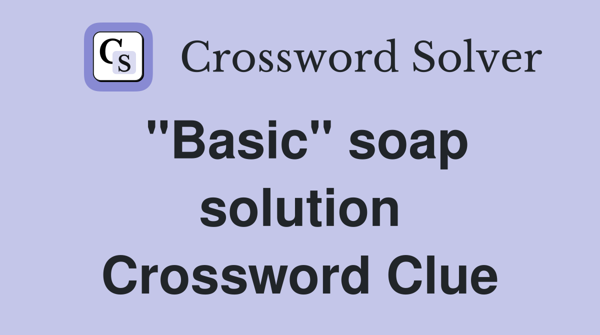 "Basic" soap solution Crossword Clue