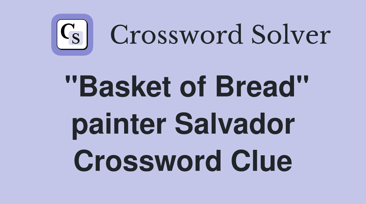 "Basket of Bread" painter Salvador Crossword Clue