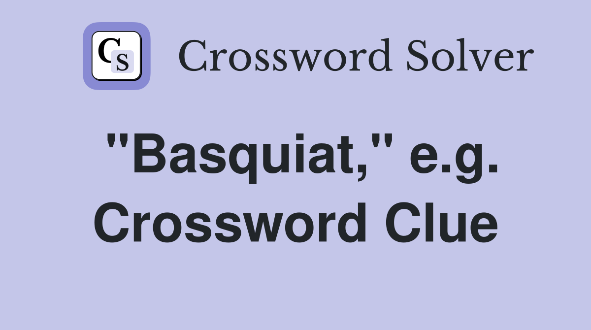 "Basquiat," e.g. Crossword Clue