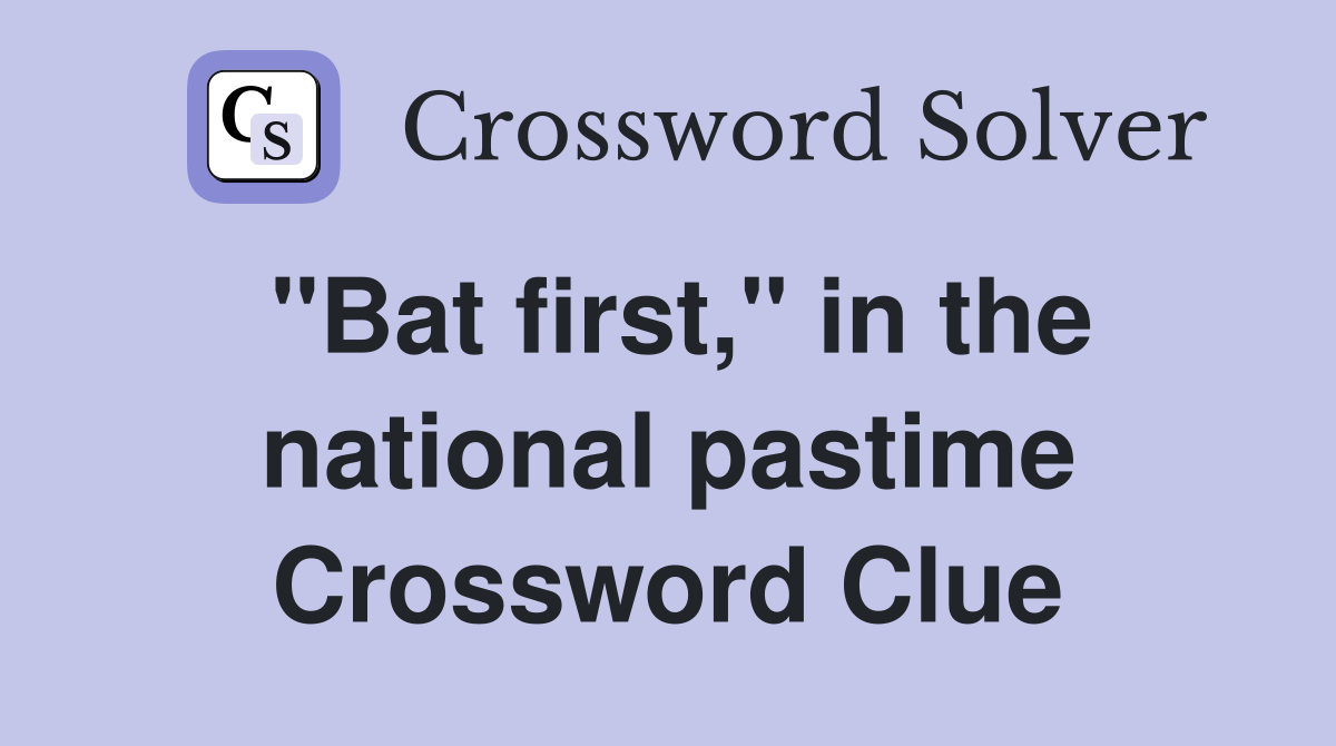 "Bat first," in the national pastime Crossword Clue