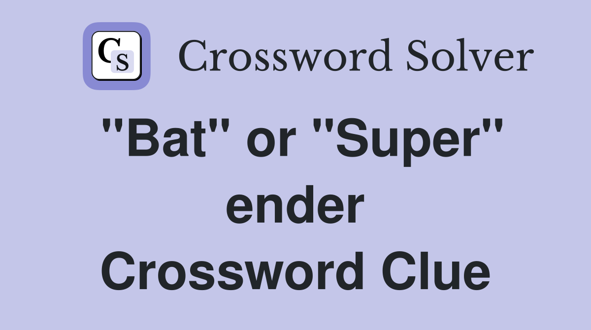 "Bat" or "Super" ender Crossword Clue
