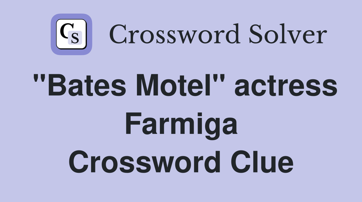 "Bates Motel" actress Farmiga Crossword Clue