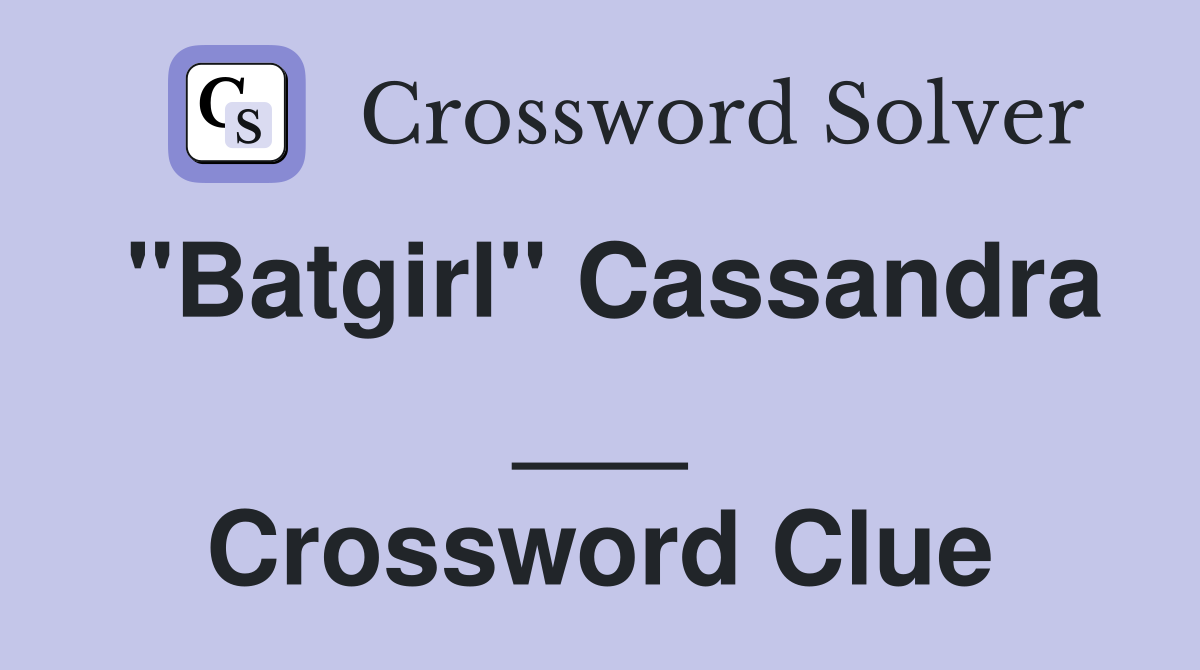 "Batgirl" Cassandra ___ Crossword Clue