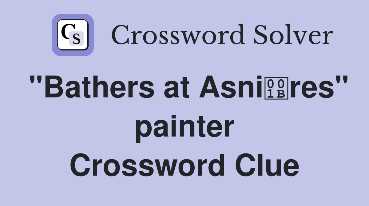 "Bathers at Asnires" painter Crossword Clue